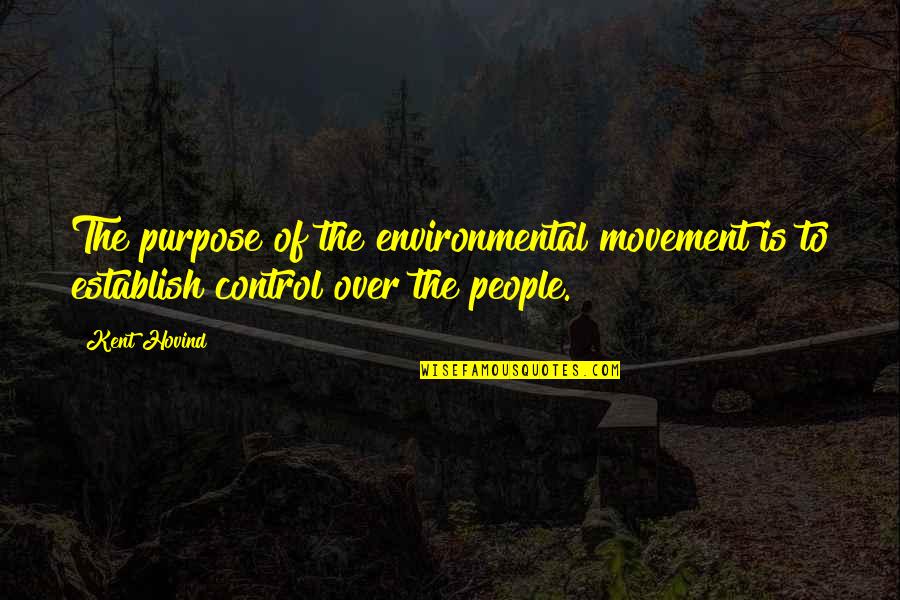 The Environmental Movement Quotes By Kent Hovind: The purpose of the environmental movement is to