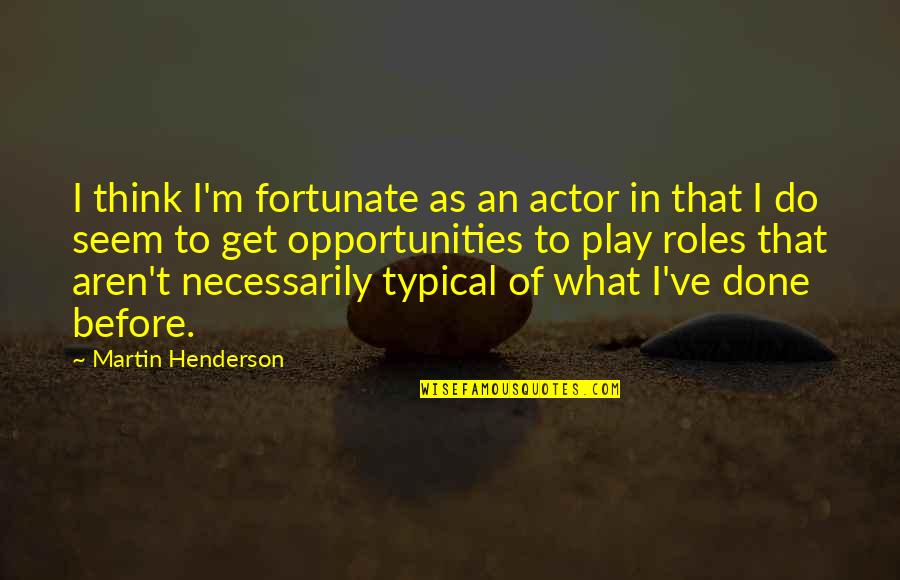 The Environmental Movement Quotes By Martin Henderson: I think I'm fortunate as an actor in