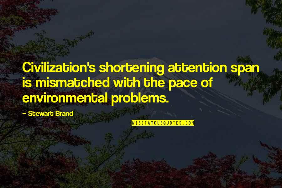 The Environmental Problems Quotes By Stewart Brand: Civilization's shortening attention span is mismatched with the