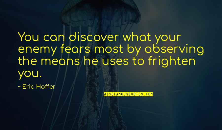 The Epiphany Of Christ Quotes By Eric Hoffer: You can discover what your enemy fears most