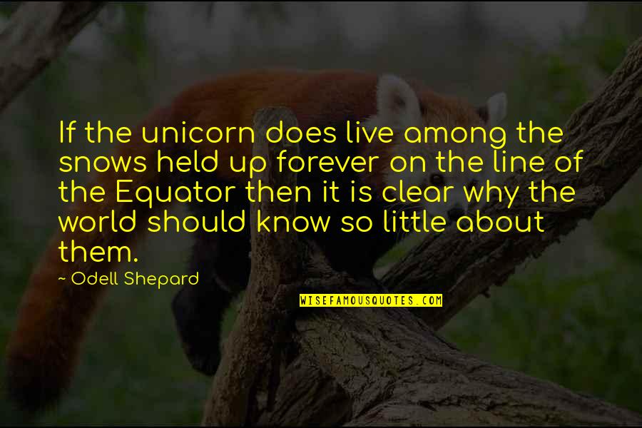 The Equator Quotes By Odell Shepard: If the unicorn does live among the snows