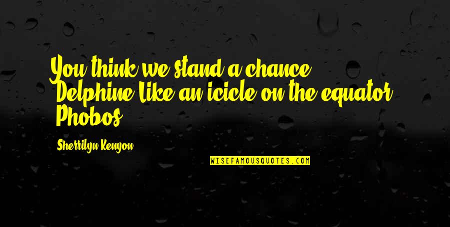 The Equator Quotes By Sherrilyn Kenyon: You think we stand a chance? (Delphine)Like an