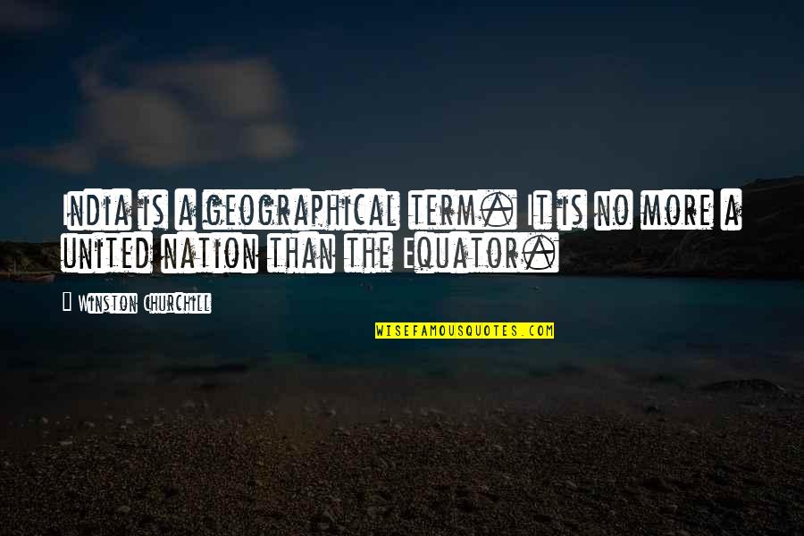 The Equator Quotes By Winston Churchill: India is a geographical term. It is no