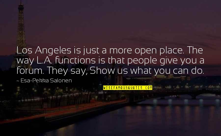 The Esa Quotes By Esa-Pekka Salonen: Los Angeles is just a more open place.