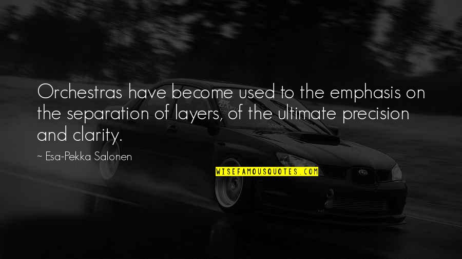 The Esa Quotes By Esa-Pekka Salonen: Orchestras have become used to the emphasis on