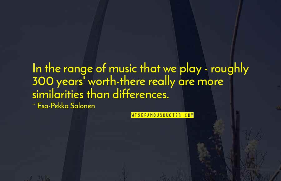 The Esa Quotes By Esa-Pekka Salonen: In the range of music that we play