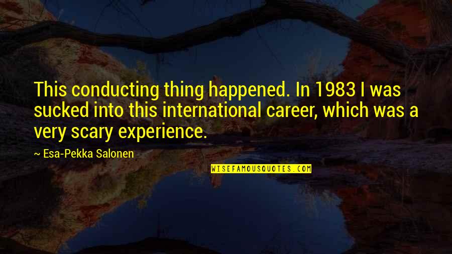 The Esa Quotes By Esa-Pekka Salonen: This conducting thing happened. In 1983 I was
