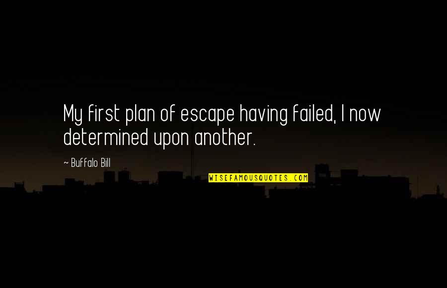 The Escape Plan Quotes By Buffalo Bill: My first plan of escape having failed, I