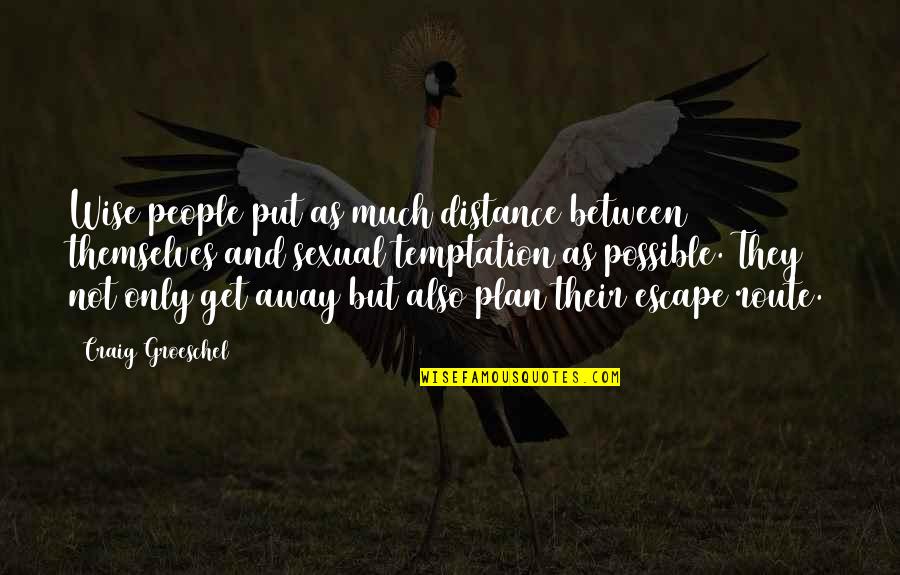 The Escape Plan Quotes By Craig Groeschel: Wise people put as much distance between themselves The Escape Plan Quotes By Craig Groeschel: Wise people put as much distance between themselves