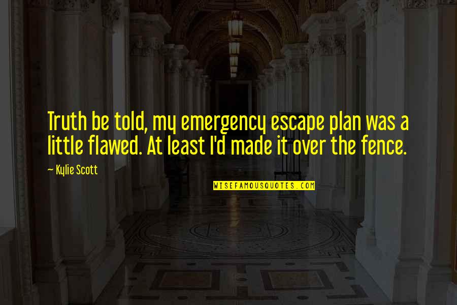 The Escape Plan Quotes By Kylie Scott: Truth be told, my emergency escape plan was