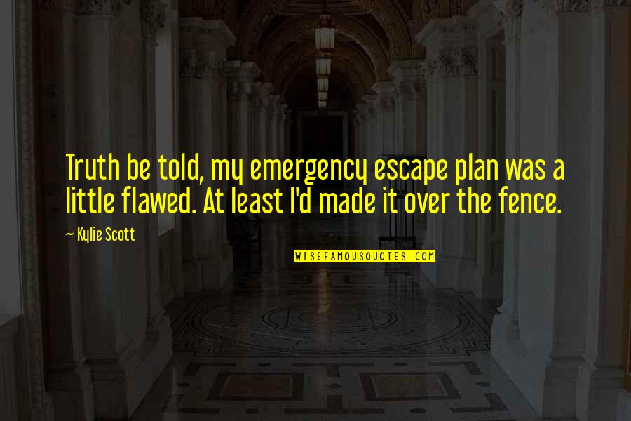 The Escape Plan Quotes By Kylie Scott: Truth be told, my emergency escape plan was The Escape Plan Quotes By Kylie Scott: Truth be told, my emergency escape plan was