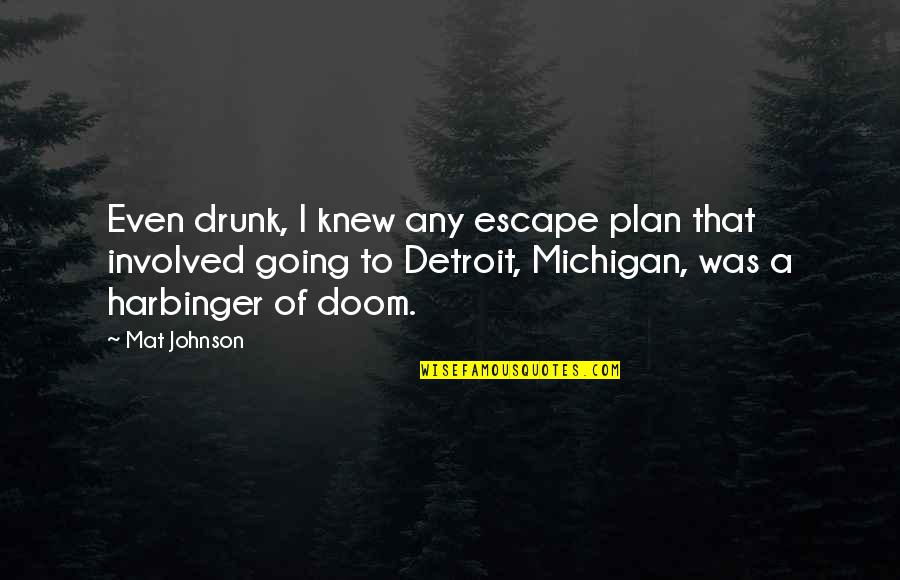 The Escape Plan Quotes By Mat Johnson: Even drunk, I knew any escape plan that