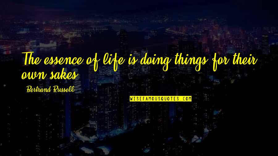 The Essence Of Life Quotes By Bertrand Russell: The essence of life is doing things for The Essence Of Life Quotes By Bertrand Russell: The essence of life is doing things for