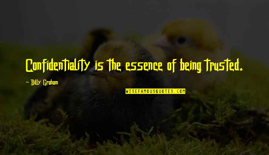 The Essence Of Life Quotes By Billy Graham: Confidentiality is the essence of being trusted. The Essence Of Life Quotes By Billy Graham: Confidentiality is the essence of being trusted.