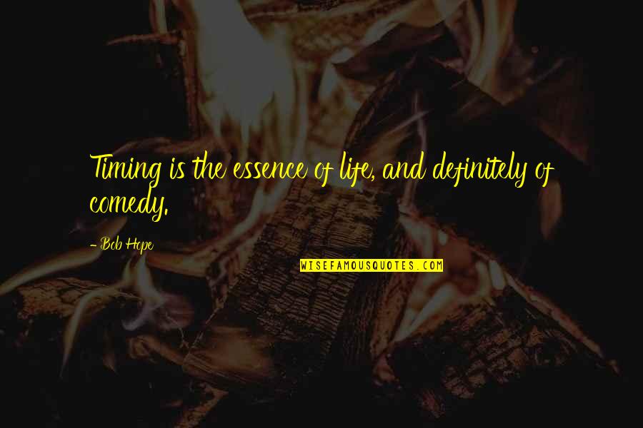 The Essence Of Life Quotes By Bob Hope: Timing is the essence of life, and definitely