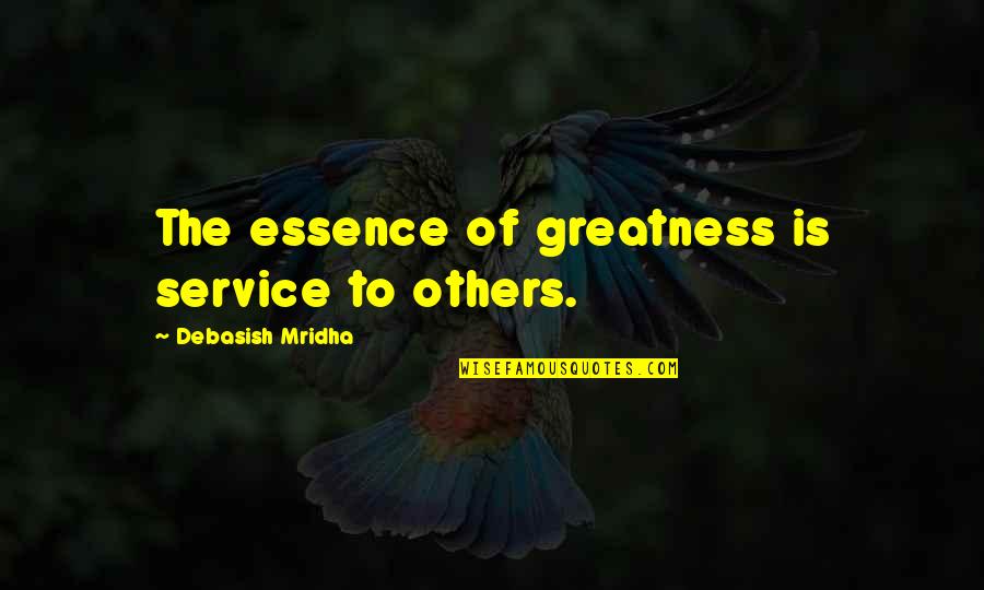 The Essence Of Life Quotes By Debasish Mridha: The essence of greatness is service to others. The Essence Of Life Quotes By Debasish Mridha: The essence of greatness is service to others.