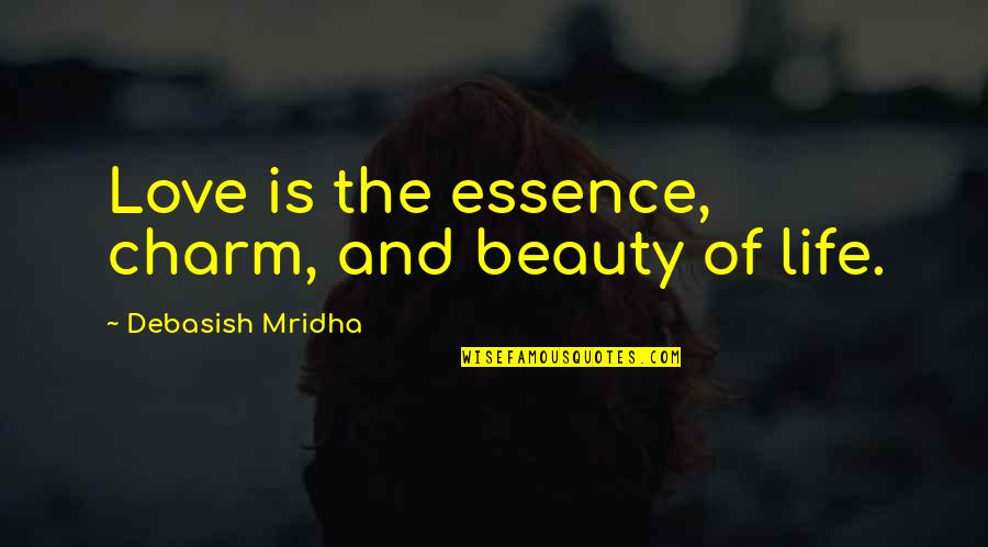 The Essence Of Life Quotes By Debasish Mridha: Love is the essence, charm, and beauty of The Essence Of Life Quotes By Debasish Mridha: Love is the essence, charm, and beauty of