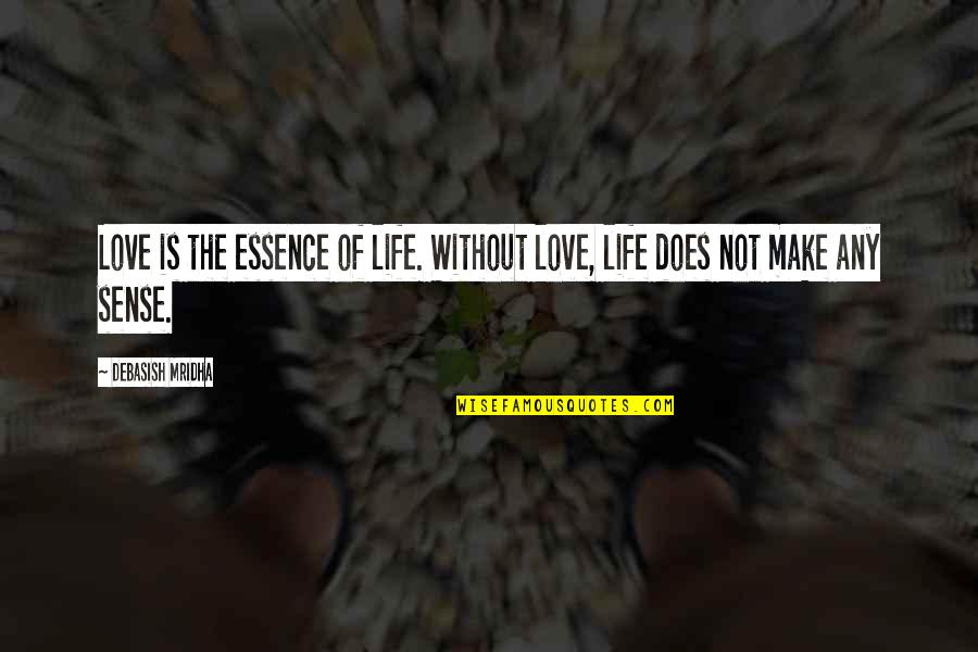 The Essence Of Life Quotes By Debasish Mridha: Love is the essence of life. Without love, The Essence Of Life Quotes By Debasish Mridha: Love is the essence of life. Without love,