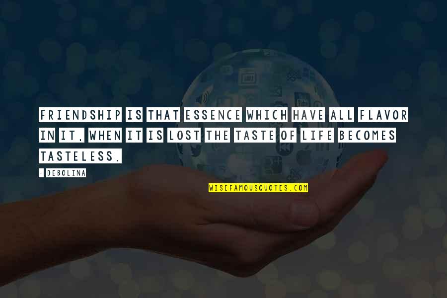 The Essence Of Life Quotes By Debolina: Friendship is that essence which have all flavor The Essence Of Life Quotes By Debolina: Friendship is that essence which have all flavor