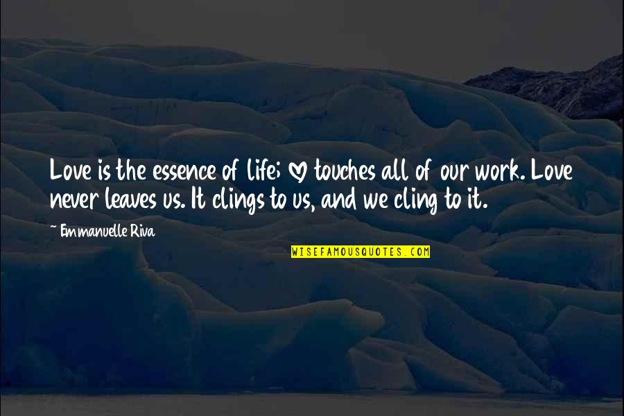 The Essence Of Life Quotes By Emmanuelle Riva: Love is the essence of life; love touches The Essence Of Life Quotes By Emmanuelle Riva: Love is the essence of life; love touches