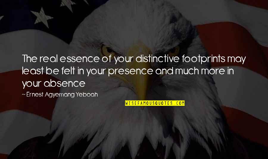 The Essence Of Life Quotes By Ernest Agyemang Yeboah: The real essence of your distinctive footprints may The Essence Of Life Quotes By Ernest Agyemang Yeboah: The real essence of your distinctive footprints may