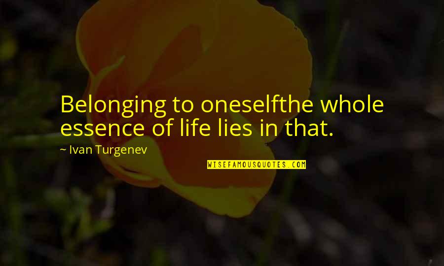 The Essence Of Life Quotes By Ivan Turgenev: Belonging to oneselfthe whole essence of life lies The Essence Of Life Quotes By Ivan Turgenev: Belonging to oneselfthe whole essence of life lies