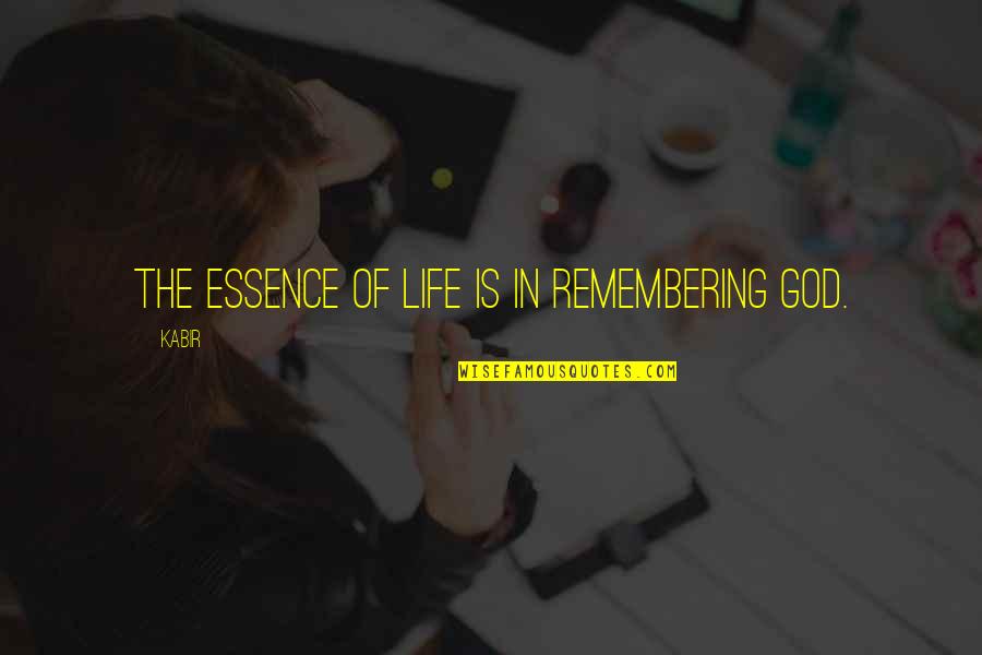The Essence Of Life Quotes By Kabir: The essence of life is in remembering God.