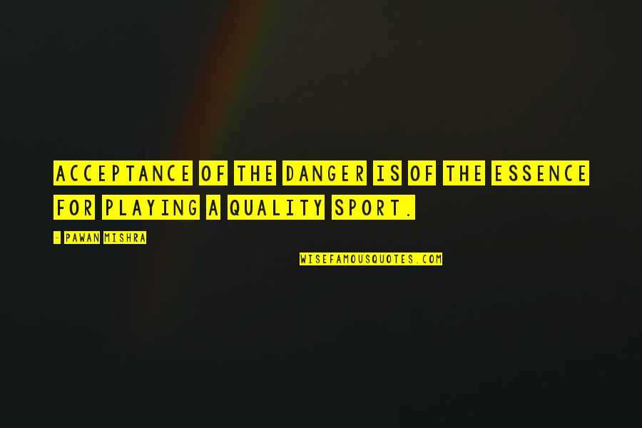The Essence Of Life Quotes By Pawan Mishra: Acceptance of the danger is of the essence