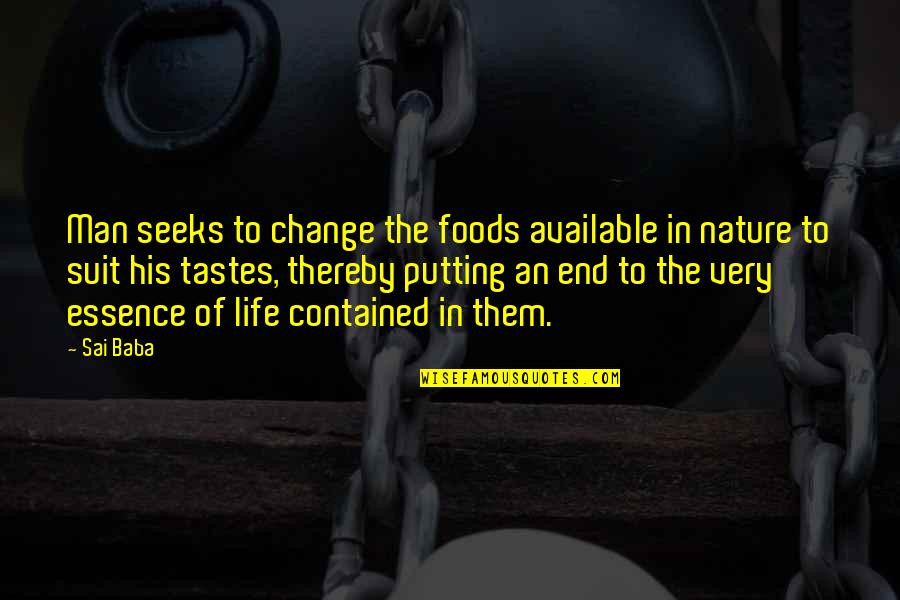 The Essence Of Life Quotes By Sai Baba: Man seeks to change the foods available in The Essence Of Life Quotes By Sai Baba: Man seeks to change the foods available in