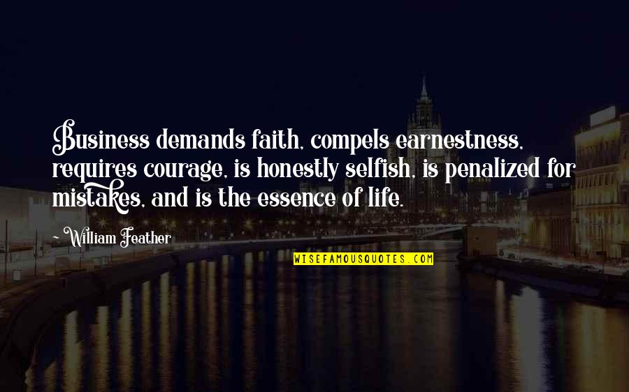 The Essence Of Life Quotes By William Feather: Business demands faith, compels earnestness, requires courage, is The Essence Of Life Quotes By William Feather: Business demands faith, compels earnestness, requires courage, is