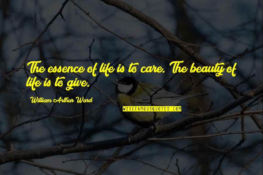 The Essence Of Your Beauty Quotes By William Arthur Ward: The essence of life is to care. The
