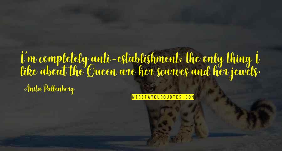 The Establishment Quotes By Anita Pallenberg: I'm completely anti-establishment; the only thing I like The Establishment Quotes By Anita Pallenberg: I'm completely anti-establishment; the only thing I like