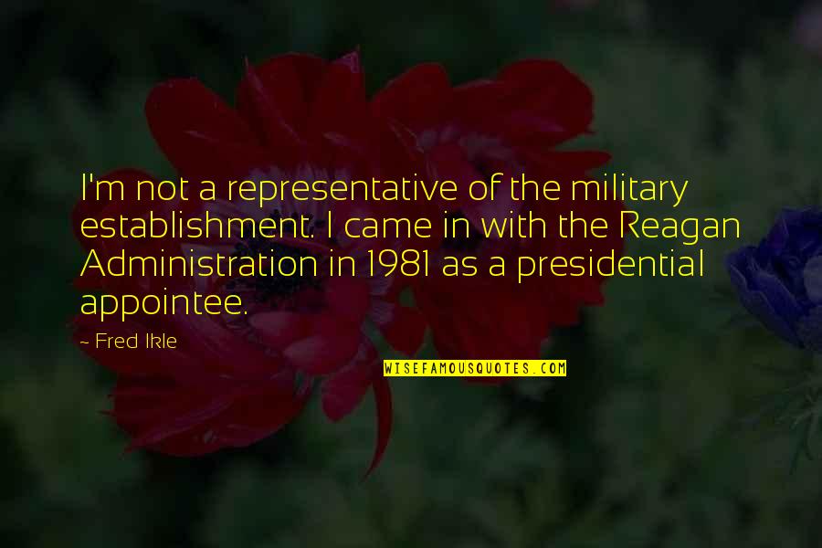 The Establishment Quotes By Fred Ikle: I'm not a representative of the military establishment. The Establishment Quotes By Fred Ikle: I'm not a representative of the military establishment.