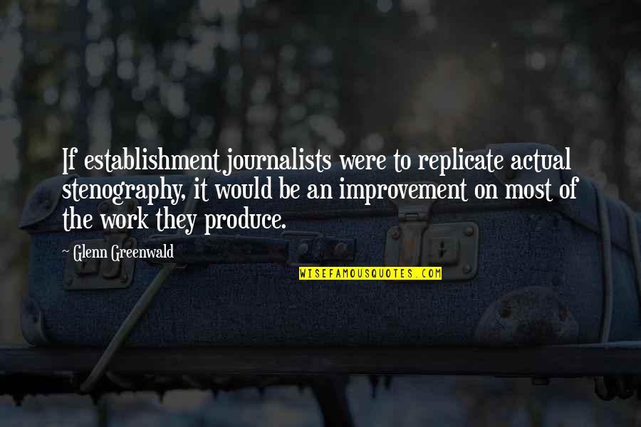 The Establishment Quotes By Glenn Greenwald: If establishment journalists were to replicate actual stenography, The Establishment Quotes By Glenn Greenwald: If establishment journalists were to replicate actual stenography,