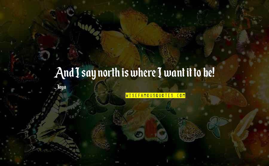 The Eternal Husband Quotes By Jaya: And I say north is where I want