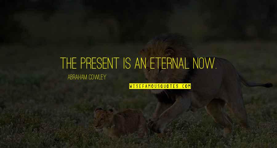 The Eternal Now Quotes By Abraham Cowley: The present is an eternal now.