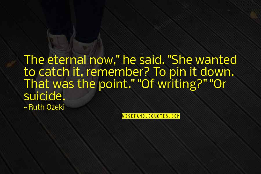 The Eternal Now Quotes By Ruth Ozeki: The eternal now," he said. "She wanted to