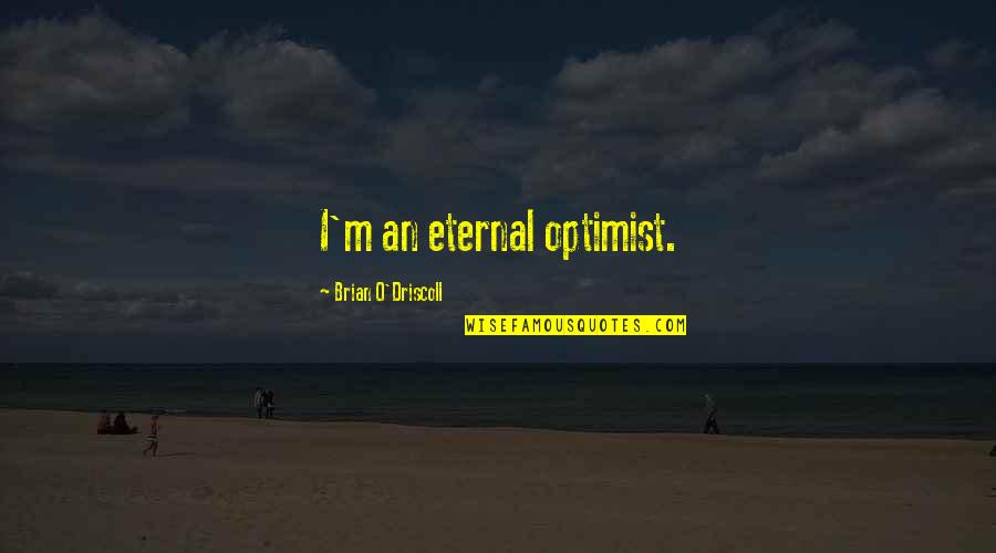 The Eternal Optimist Quotes By Brian O'Driscoll: I'm an eternal optimist.