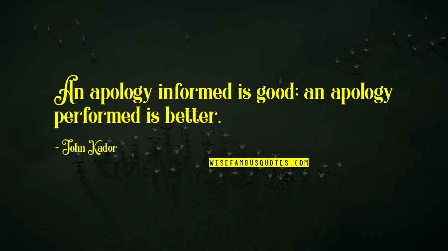 The Eternal Optimist Quotes By John Kador: An apology informed is good; an apology performed