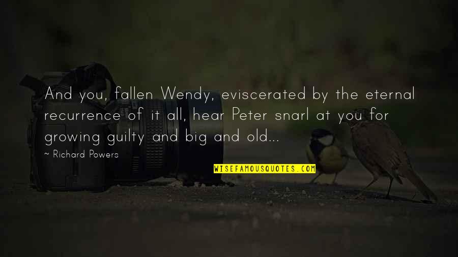 The Eternal Recurrence Quotes By Richard Powers: And you, fallen Wendy, eviscerated by the eternal
