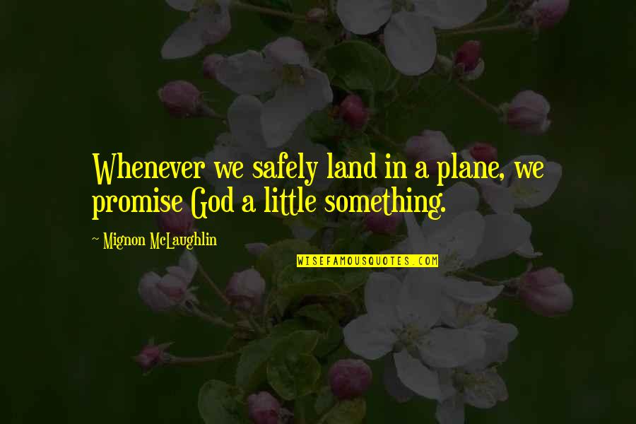 The Ethnic Minorities Quotes By Mignon McLaughlin: Whenever we safely land in a plane, we The Ethnic Minorities Quotes By Mignon McLaughlin: Whenever we safely land in a plane, we