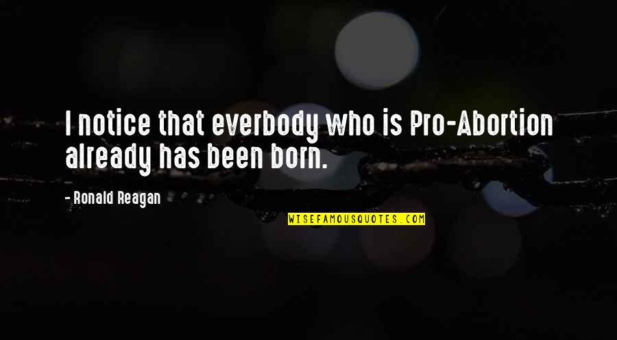 The Ethnic Minorities Quotes By Ronald Reagan: I notice that everbody who is Pro-Abortion already