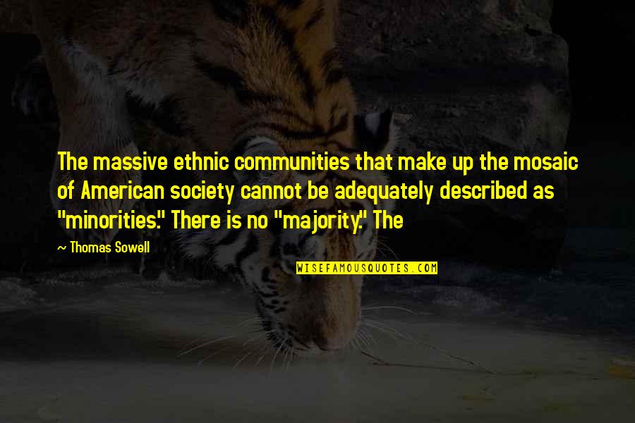 The Ethnic Minorities Quotes By Thomas Sowell: The massive ethnic communities that make up the