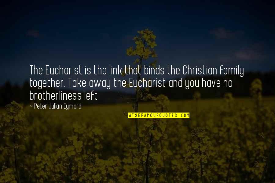The Eucharist Quotes By Peter Julian Eymard: The Eucharist is the link that binds the