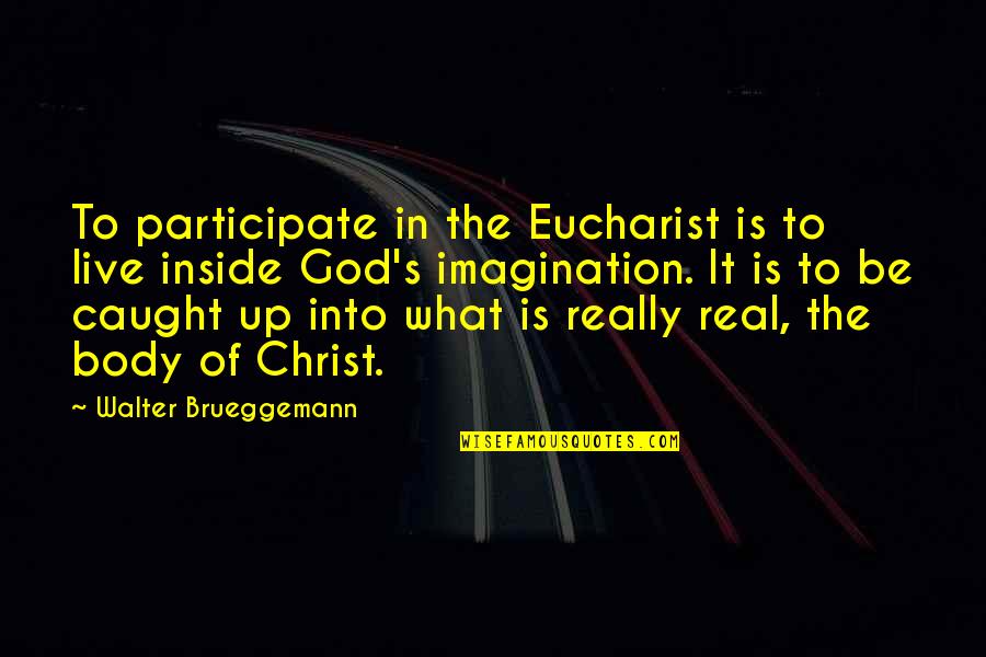 The Eucharist Quotes By Walter Brueggemann: To participate in the Eucharist is to live