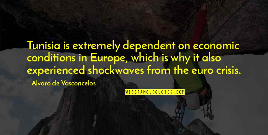 The Euro Crisis Quotes By Alvaro De Vasconcelos: Tunisia is extremely dependent on economic conditions in