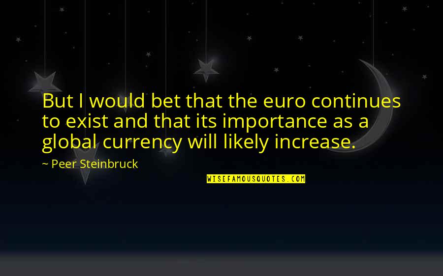 The Euro Quotes By Peer Steinbruck: But I would bet that the euro continues