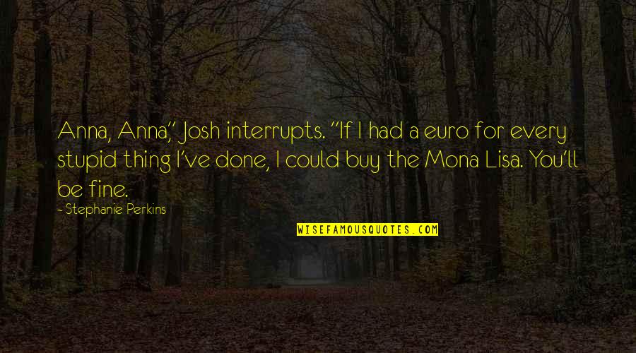 The Euro Quotes By Stephanie Perkins: Anna, Anna," Josh interrupts. "If I had a