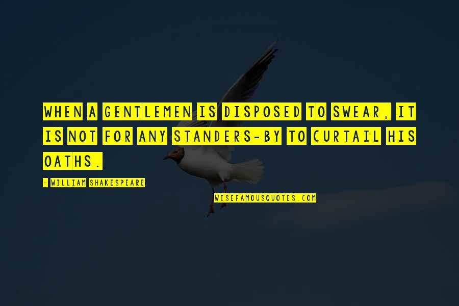 The Euthanist Quotes By William Shakespeare: When a gentlemen is disposed to swear, it The Euthanist Quotes By William Shakespeare: When a gentlemen is disposed to swear, it