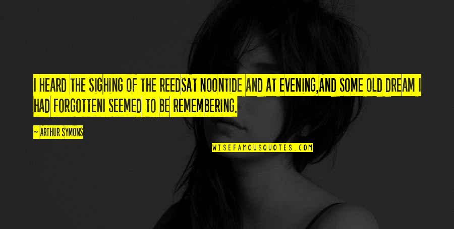 The Evening Quotes By Arthur Symons: I heard the sighing of the reedsAt noontide The Evening Quotes By Arthur Symons: I heard the sighing of the reedsAt noontide
